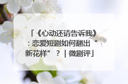 《心动还请告诉我》：恋爱短剧如何翻出“新花样”？｜微剧评