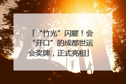 “竹光”闪耀！会“开口”的成都世运会奖牌，正式亮相