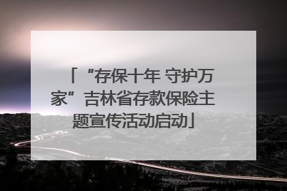“存保十年 守护万家”吉林省存款保险主题宣传活动启动