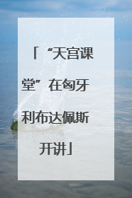 “天宫课堂”在匈牙利布达佩斯开讲