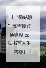 “徽姑娘”陈雪璇登顶珠峰 云端书写人生答案