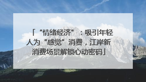 “情绪经济”：吸引年轻人为“感觉”消费，江岸新消费场景解锁心动密码