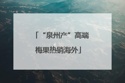 “泉州产”高端梅果热销海外