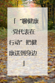 “聊健康·党代表在行动”把健康送到身边