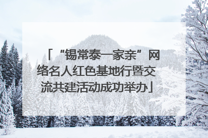 “锡常泰一家亲”网络名人红色基地行暨交流共建活动成功举办