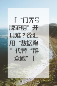 “门弄号牌证明”开具难？徐汇用“数据跑”代替“群众跑”