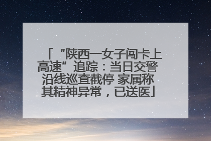 “陕西一女子闯卡上高速”追踪：当日交警沿线巡查截停 家属称其精神异常，已送医