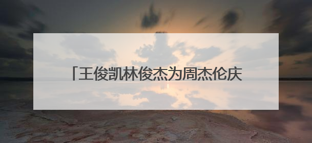 王俊凯林俊杰为周杰伦庆生画面曝光，浪漫弹唱生日歌！直呼“杰伦哥最帅”