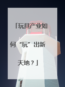 玩具产业如何“玩”出新天地？