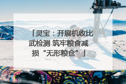 灵宝：开展机收比武检测 筑牢粮食减损“无形粮仓”