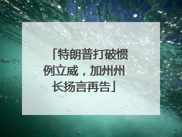 特朗普打破惯例立威，加州州长扬言再告