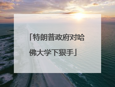 特朗普政府对哈佛大学下狠手