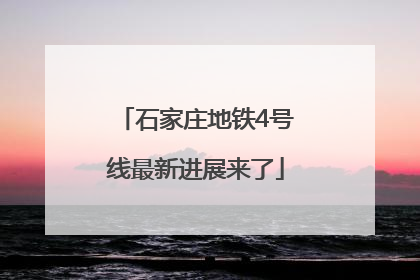 石家庄地铁4号线最新进展来了