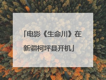 电影《生命川》在新疆柯坪县开机