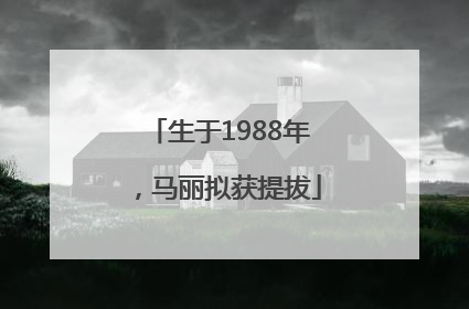生于1988年，马丽拟获提拔