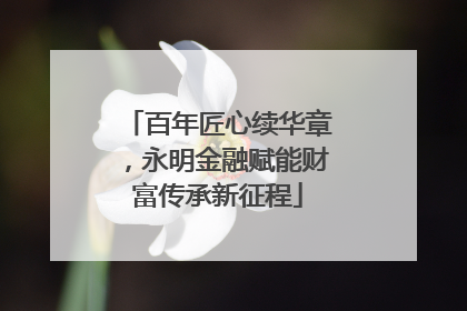 百年匠心续华章，永明金融赋能财富传承新征程
