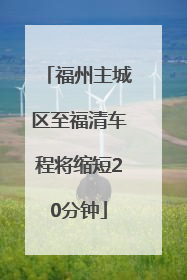 福州主城区至福清车程将缩短20分钟