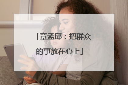 章孟邱：把群众的事放在心上
