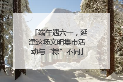 端午遇六一，延津这场文明集市活动与“粽”不同