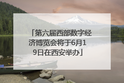 第六届西部数字经济博览会将于6月19日在西安举办