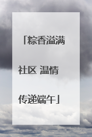 粽香溢满社区 温情传递端午