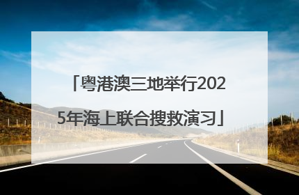 粤港澳三地举行2025年海上联合搜救演习