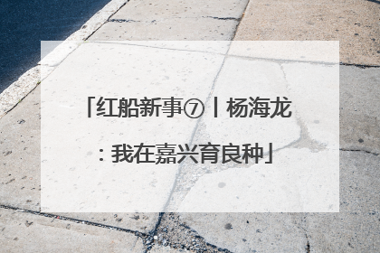 红船新事⑦丨杨海龙：我在嘉兴育良种