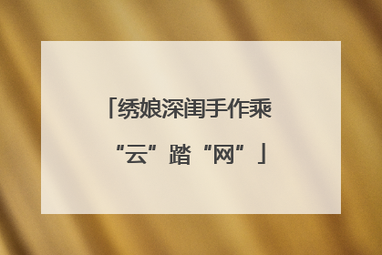 绣娘深闺手作乘“云”踏“网”