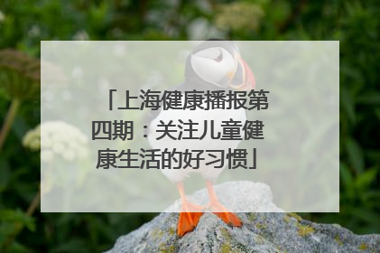 上海健康播报第四期：关注儿童健康生活的好习惯