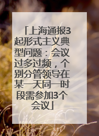 上海通报3起形式主义典型问题：会议过多过频，个别分管领导在某一天同一时段需参加3个会议