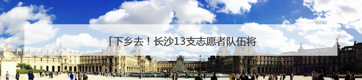 下乡去！长沙13支志愿者队伍将为农村娃送上100份“大礼包”