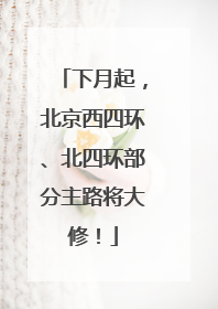 下月起，北京西四环、北四环部分主路将大修！