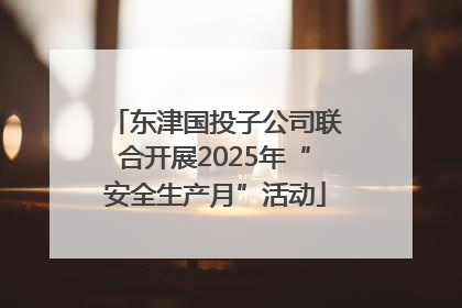 东津国投子公司联合开展2025年“安全生产月”活动