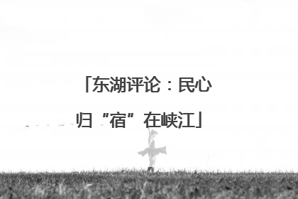 东湖评论：民心归“宿”在峡江