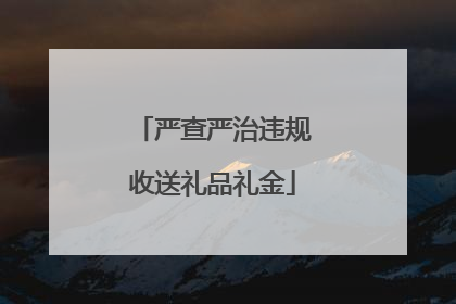 严查严治违规收送礼品礼金