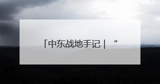 中东战地手记｜“几十年过去了，我们没有变得更安全”