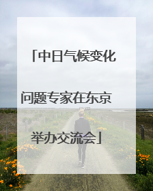 中日气候变化问题专家在东京举办交流会