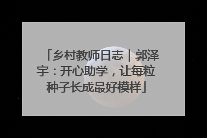 乡村教师日志｜郭泽宇：开心助学，让每粒种子长成最好模样