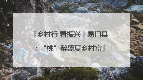 乡村行 看振兴｜易门县：“桃”醉盛夏乡村富