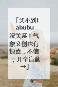 买不到Labubu没关系！气象文创也有惊喜，不信，开个盲盒→