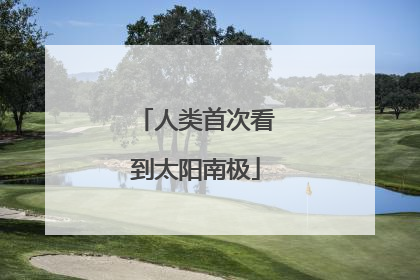 人类首次看到太阳南极