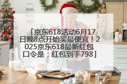 京东618活动6月17日晚8点开始买最便宜！2025京东618最新红包口令是：红包到手798