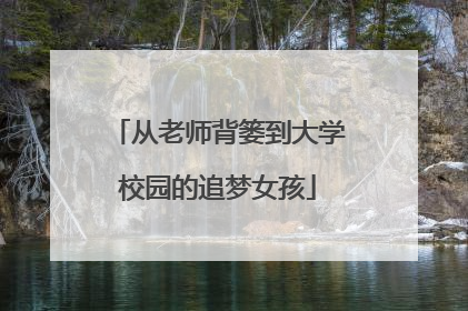 从老师背篓到大学校园的追梦女孩