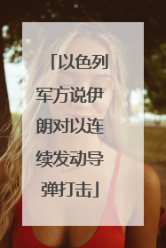 以色列军方说伊朗对以连续发动导弹打击