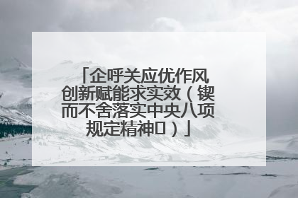 企呼关应优作风 创新赋能求实效（锲而不舍落实中央八项规定精神⑭）