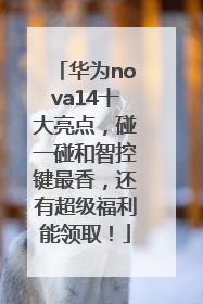 华为nova14十大亮点，碰一碰和智控键最香，还有超级福利能领取！