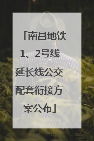 南昌地铁1、2号线延长线公交配套衔接方案公布
