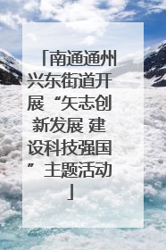 南通通州兴东街道开展“矢志创新发展 建设科技强国”主题活动