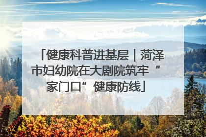 健康科普进基层｜菏泽市妇幼院在大剧院筑牢“家门口”健康防线