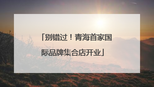 别错过！青海首家国际品牌集合店开业
